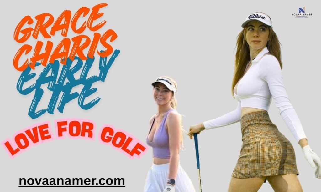 GRACE CHARIS EARLY LIFE & LOVE FOR GOLF